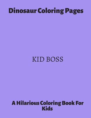 Paperback Dinosaur Coloring Pages ~ KID BOSS: A Hilarious Coloring Book For Kids. Gifts For Boys. Book