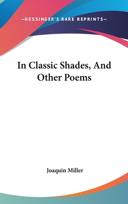 In Classic Shades, And Other Poems 0548416826 Book Cover