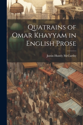 Quatrains of Omar Khayyam in English Prose 1021320447 Book Cover