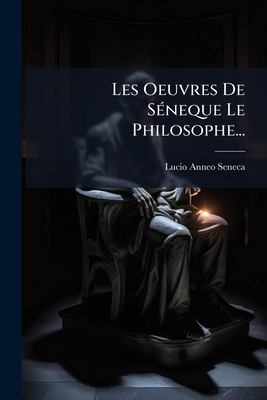 Les Oeuvres De Séneque Le Philosophe... [French] 1271550938 Book Cover