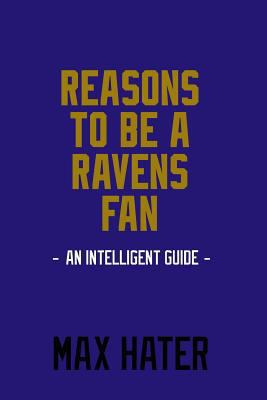 Reasons to Be a Ravens Fan: A Funny, Blank Book, Gag Gift for Baltimore Ravens Fans; Or a Great Coffee Table Addition for All Ravens Haters! 1979210586 Book Cover