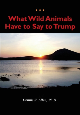 What Wild Animals Have to Say to Trump B0857DV82Y Book Cover