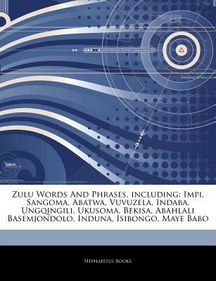 Articles on Zulu Words and Phrases, Including : Impi, Sangoma, Abatwa, Vuvuzela, Indaba, Ungqingili, Ukusoma, Bekisa, Abahlali Basemjondolo, Induna, Is