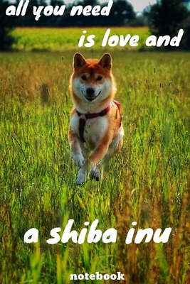 all you need is love and a shiba inu: journal for writing,college ruled size 6x9 inches,120 pages with pretty matte cover,perfect gift for any dog lover.