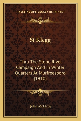 Si Klegg: Thru The Stone River Campaign And In ... 1163974080 Book Cover
