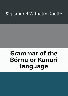 Grammar of the Bo&#769;rnu or Kanuri language 5518455232 Book Cover