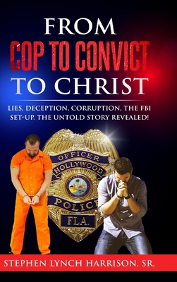 From Cop to Convict to Christ: Lies, Deception,... B0CW2D7H82 Book Cover