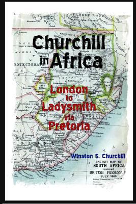 Churchill in Africa: London to Ladysmith via Pr... 1565438116 Book Cover