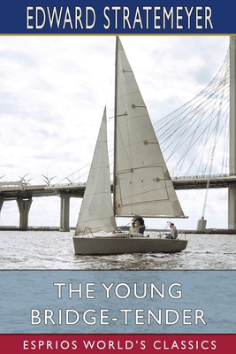 The Young Bridge-Tender (Esprios Classics): or,... 1006344837 Book Cover