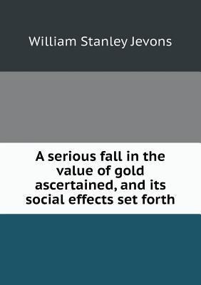 A serious fall in the value of gold ascertained... 5518894821 Book Cover