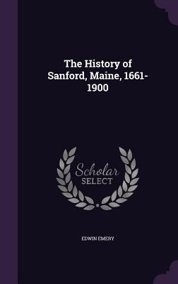 The History of Sanford, Maine, 1661-1900 1340901234 Book Cover