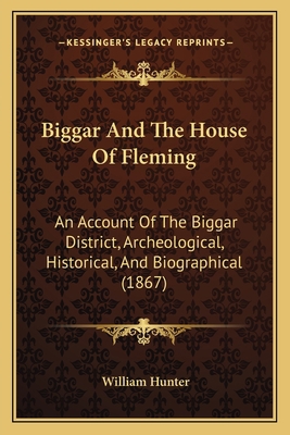 Biggar And The House Of Fleming: An Account Of ... 116458779X Book Cover