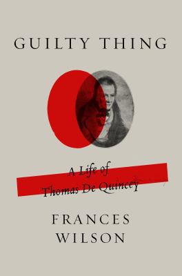 Guilty Thing: A Life of Thomas de Quincey 0374537259 Book Cover