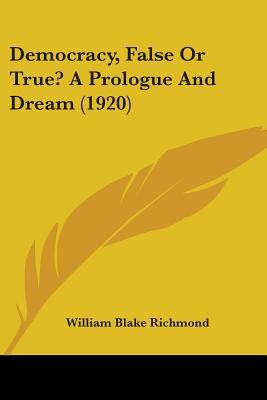 Democracy, False Or True? A Prologue And Dream ... 1104048043 Book Cover