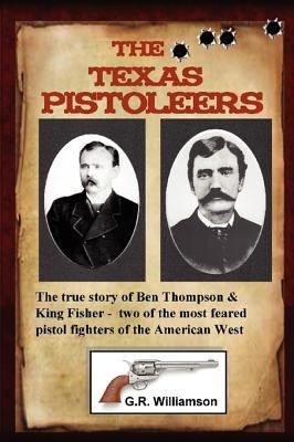 The Texas Pistoleers: Ben Thompson and King Fisher 0557069327 Book Cover
