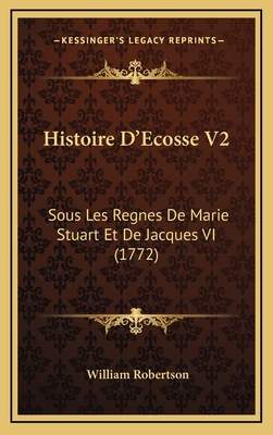 Histoire D'Ecosse V2: Sous Les Regnes De Marie ... [French] 1166256340 Book Cover