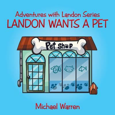 Landon Wants a Pet: Adventures with Landon Series 1504981170 Book Cover