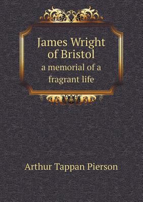 James Wright of Bristol a Memorial of a Fragran... 5518435339 Book Cover