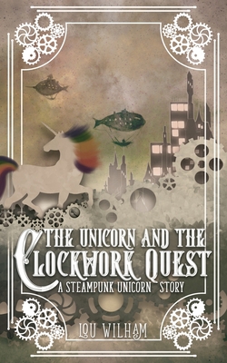 The Unicorn and the Clockwork Quest: A Steampun... 1953238459 Book Cover