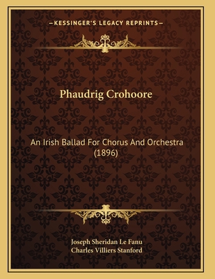 Phaudrig Crohoore: An Irish Ballad For Chorus A... 1166917460 Book Cover