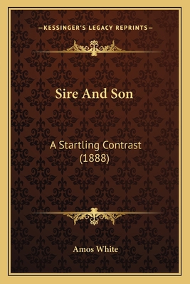 Sire And Son: A Startling Contrast (1888) 116698107X Book Cover