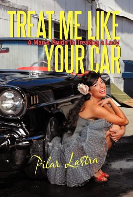 Treat Me Like Your Car: A Man's Guide to Treati... 1462042198 Book Cover