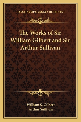 The Works of Sir William Gilbert and Sir Arthur... 1162787376 Book Cover