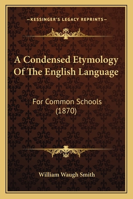 A Condensed Etymology Of The English Language: ... 1166452395 Book Cover