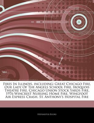 Articles on Fires in Illinois, Including : Great Chicago Fire, Our Lady of the Angels School Fire, Iroquois Theatre Fire, Chicago Union Stock Yards Fir