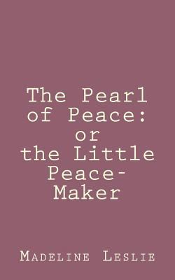 The Pearl of Peace: or the Little Peace-Maker 1492889776 Book Cover