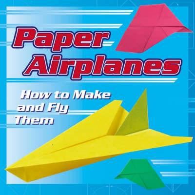 Paper Planes: How to Make and Fly Them 1843403315 Book Cover