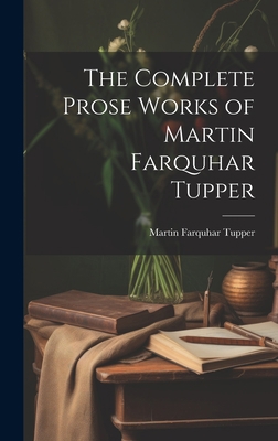 The Complete Prose Works of Martin Farquhar Tupper 1020817682 Book Cover