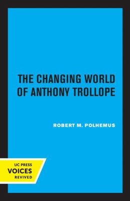 The Changing World of Anthony Trollope 0520333063 Book Cover