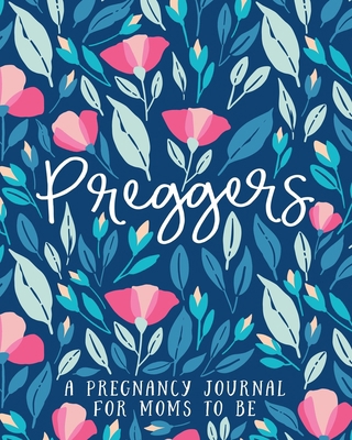 Preggers: A Pregnancy Journal for Moms to Be: 4... 1700812378 Book Cover