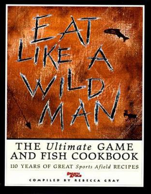 Eat Like a Wildman: 110 Years of Great Game and... 1572230886 Book Cover