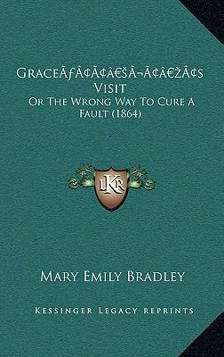 Grace's Visit: Or The Wrong Way To Cure A Fault... 1166503232 Book Cover