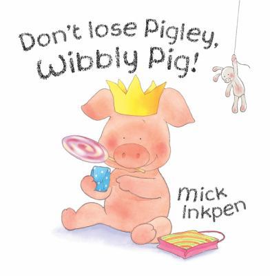 Don't Lose Pigley, Wibbly Pig!. Mick Inkpen 0340989602 Book Cover