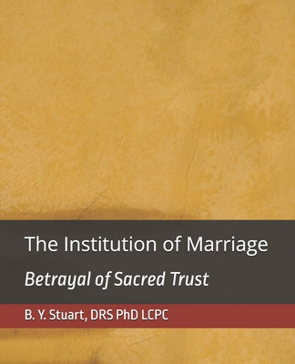 The Institution of Marriage: Betrayal of Sacred... 1514608960 Book Cover