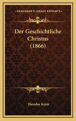 Der Geschichtliche Christus (1866) [German] 1167856066 Book Cover