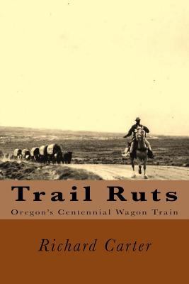 Trail Ruts: Oregon's Centennial Wagon Train 1522726373 Book Cover