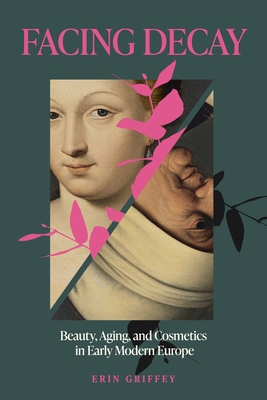 Facing Decay: Beauty, Aging, and Cosmetics in E... 0271100222 Book Cover