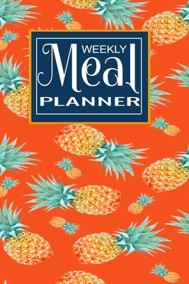 Meal Planner: Track And Plan Your Meals Weekly (52 Week Food Planner / Diary / Log / Journal / Calendar): Meal Prep And Planning Grocery List