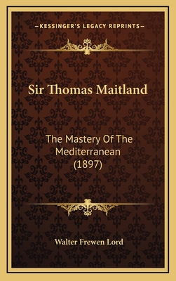 Sir Thomas Maitland: The Mastery of the Mediter... 116502795X Book Cover