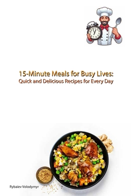 15-Minute Meals for Busy Lives: Quick and Delic... B0CX8F2VYY Book Cover