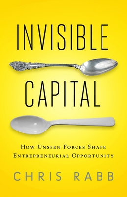Invisible Capital: How Unseen Forces Shape Entr... 1605093076 Book Cover