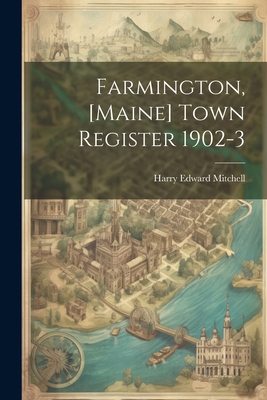 Farmington, [Maine] Town Register 1902-3 1021222763 Book Cover