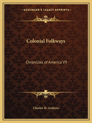 Colonial Folkways: Chronicles of America V9 1162605979 Book Cover