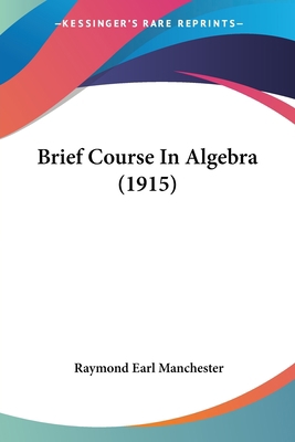 Brief Course In Algebra (1915) 1436792517 Book Cover