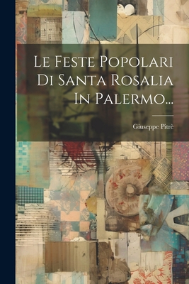 Le Feste Popolari Di Santa Rosalia In Palermo... [Italian] 1021583995 Book Cover