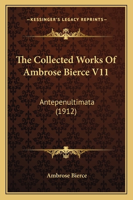 The Collected Works Of Ambrose Bierce V11: Ante... 1168121043 Book Cover